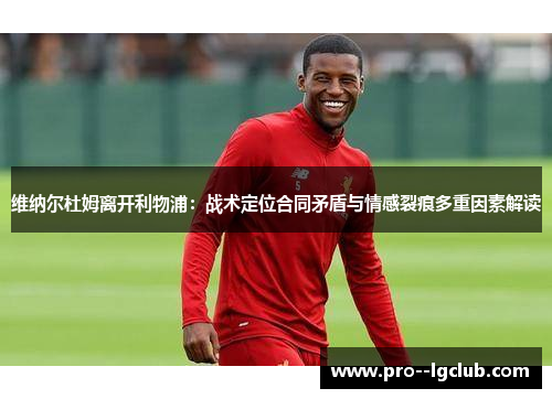 维纳尔杜姆离开利物浦:战术定位合同矛盾与情感裂痕多重因素解读 维纳尔杜姆离开利物浦:战术定位合同矛盾与情感裂痕多重因素解读