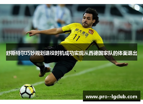 舒斯特尔巧妙规划退役时机成功实现从西德国家队的体面退出 舒斯特尔巧妙规划退役时机成功实现从西德国家队的体面退出