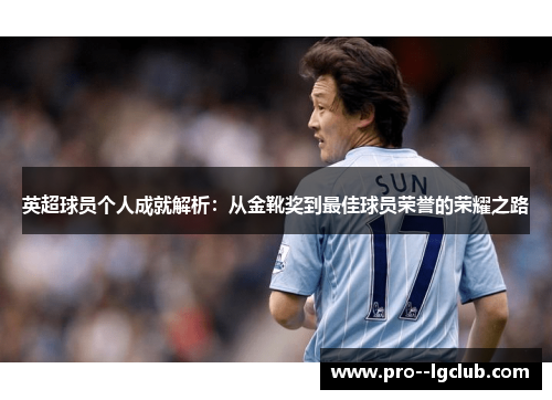 英超球员个人成就解析:从金靴奖到最佳球员荣誉的荣耀之路 英超球员个人成就解析:从金靴奖到最佳球员荣誉的荣耀之路