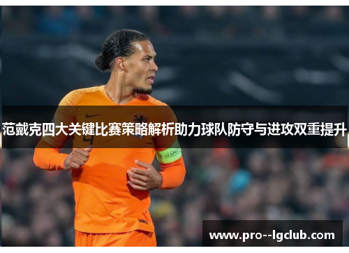 范戴克四大关键比赛策略解析助力球队防守与进攻双重提升 范戴克四大关键比赛策略解析助力球队防守与进攻双重提升