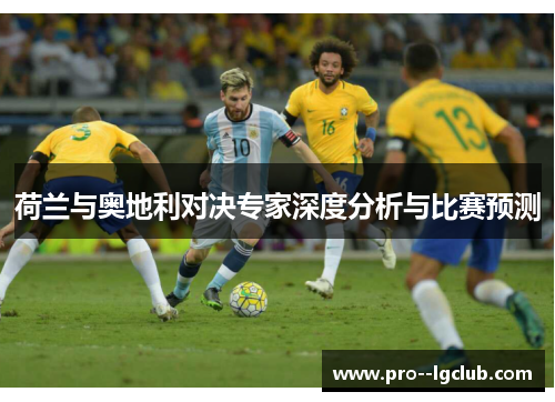 荷兰与奥地利对决专家深度分析与比赛预测 荷兰与奥地利对决专家深度分析与比赛预测