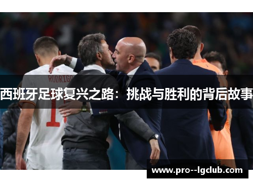 西班牙足球复兴之路：挑战与胜利的背后故事