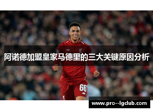 阿诺德加盟皇家马德里的三大关键原因分析