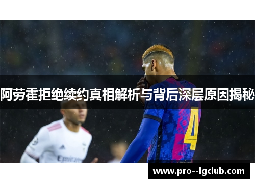 阿劳霍拒绝续约真相解析与背后深层原因揭秘