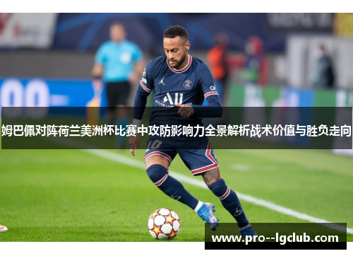 姆巴佩对阵荷兰美洲杯比赛中攻防影响力全景解析战术价值与胜负走向 姆巴佩对阵荷兰美洲杯比赛中攻防影响力全景解析战术价值与胜负走向