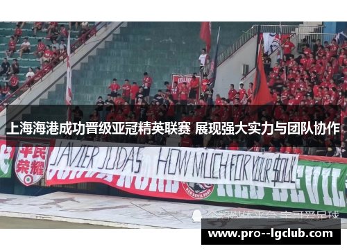 上海海港成功晋级亚冠精英联赛 展现强大实力与团队协作