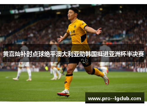 黄喜灿补时点球绝平澳大利亚助韩国挺进亚洲杯半决赛 黄喜灿补时点球绝平澳大利亚助韩国挺进亚洲杯半决赛