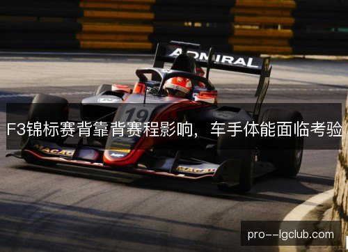 F3锦标赛背靠背赛程影响，车手体能面临考验